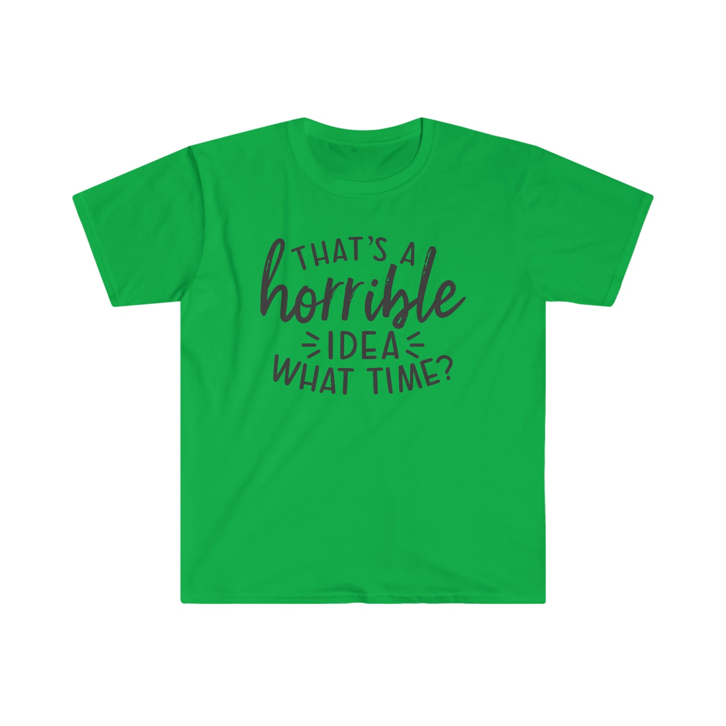 Horrible Idea What Time soft t-shirt