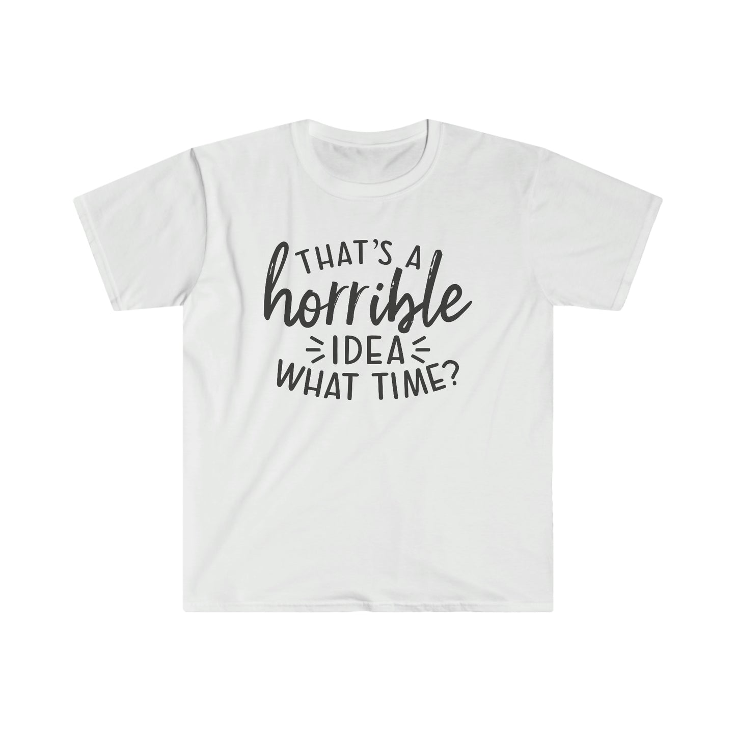 Horrible Idea What Time soft t-shirt