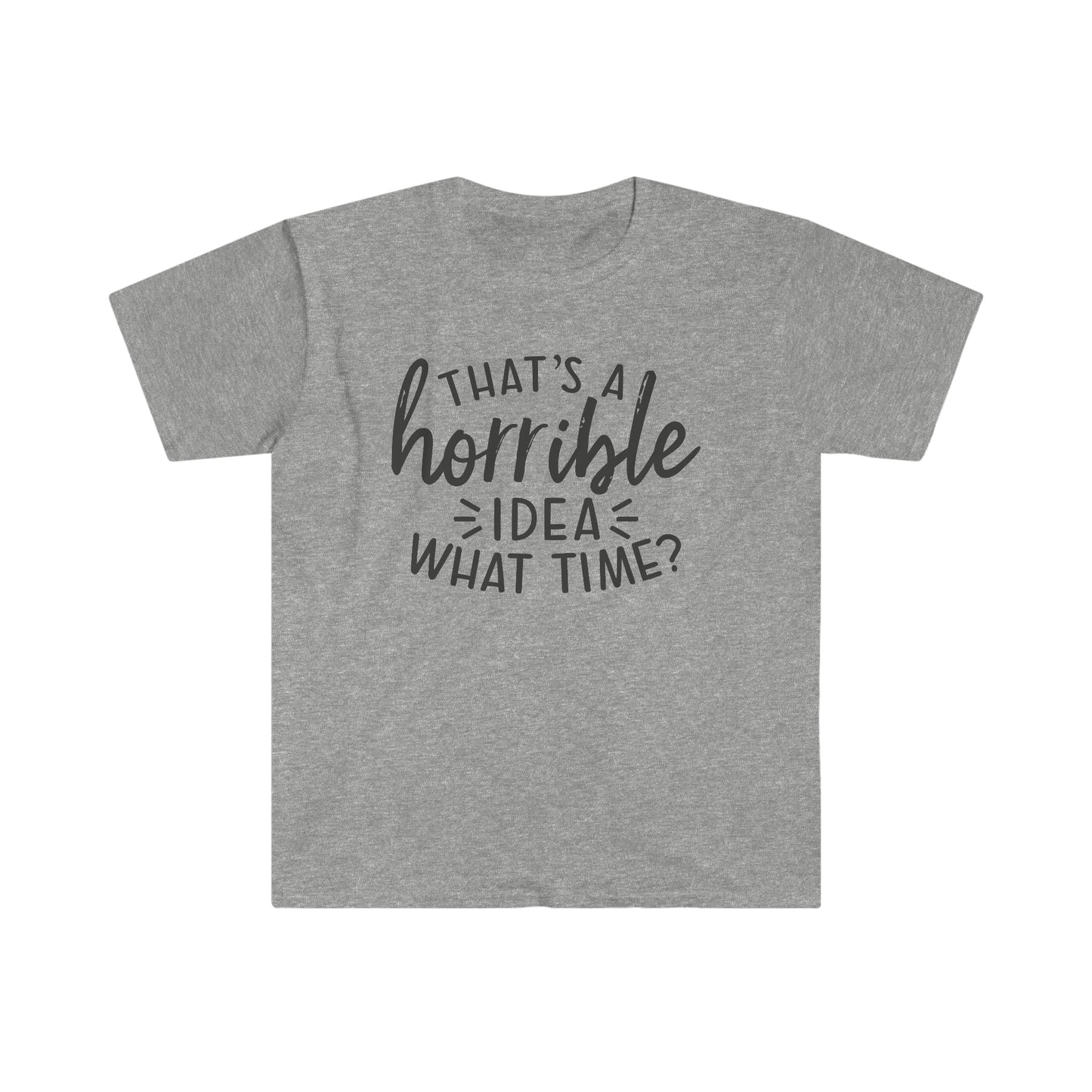 Horrible Idea What Time soft t-shirt