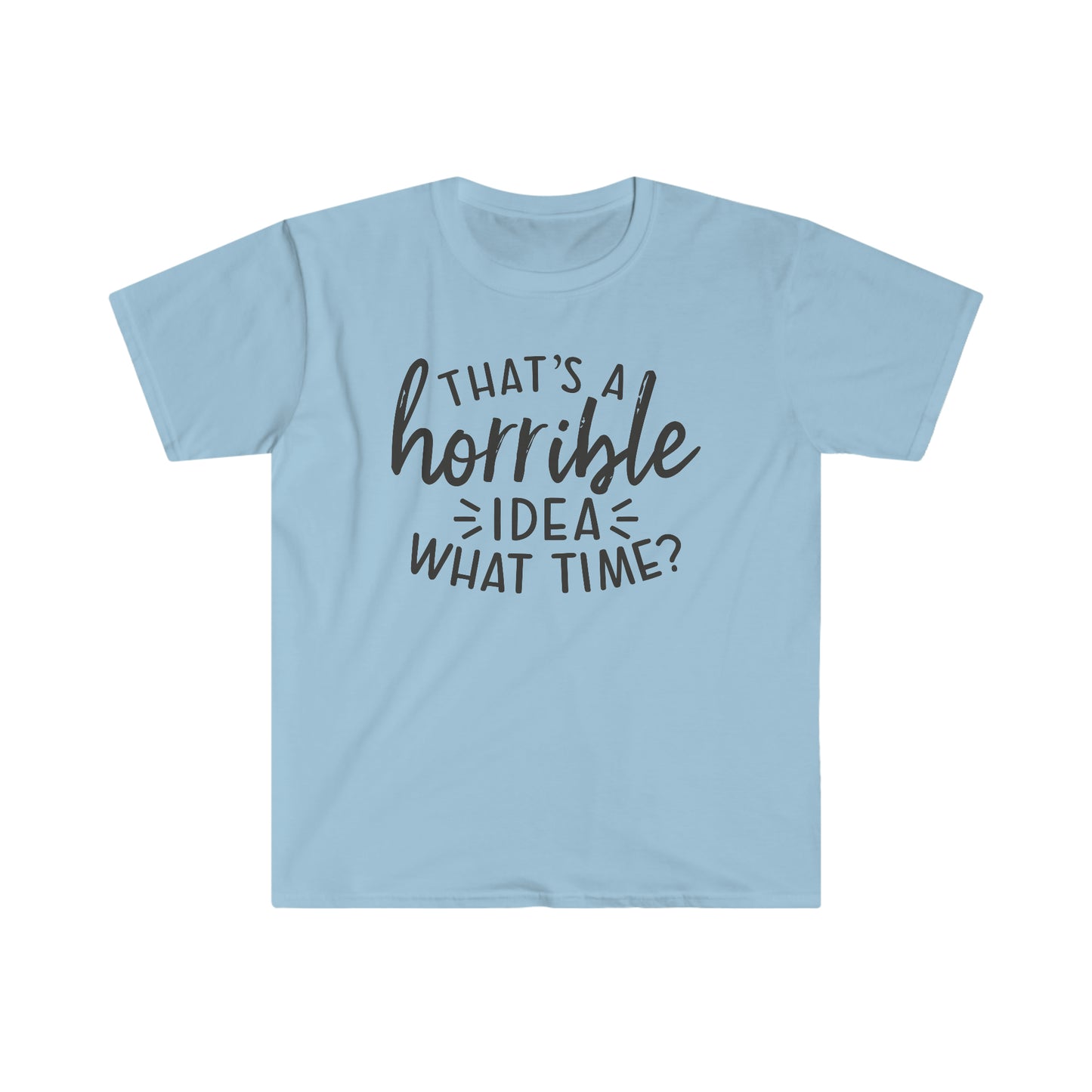 Horrible Idea What Time soft t-shirt