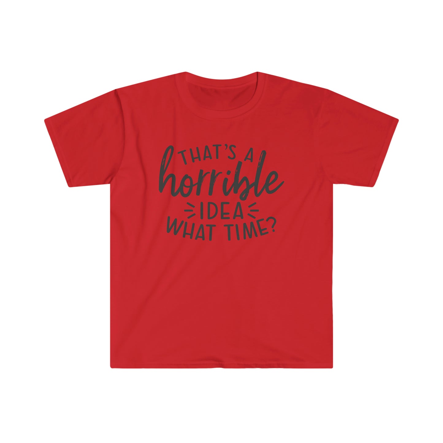 Horrible Idea What Time soft t-shirt