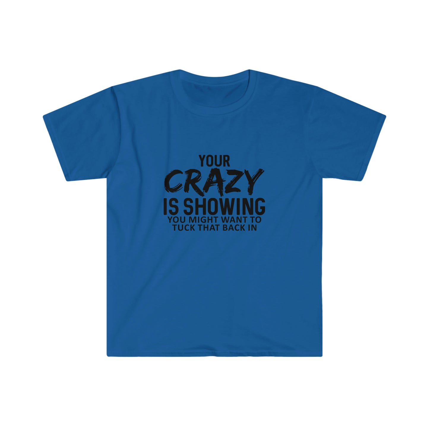 Your Crazy is Showing soft t-shirt