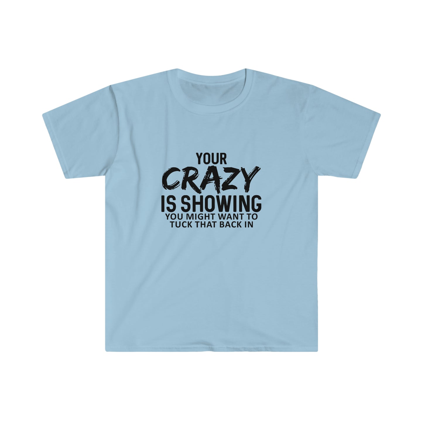 Your Crazy is Showing soft t-shirt