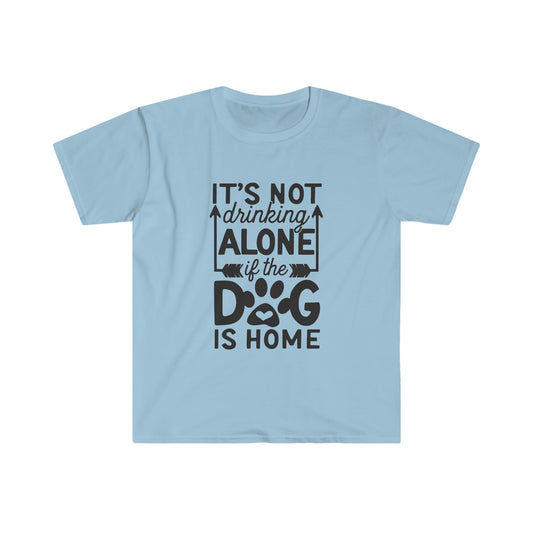 Not Drinking Alone if the Dog is Home soft t-shirt