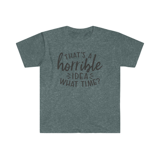 Horrible Idea What Time soft t-shirt