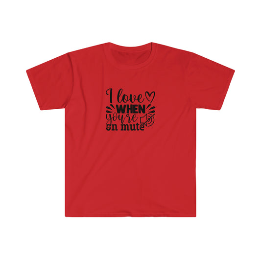 Love When You Are On Mute soft t-shirt