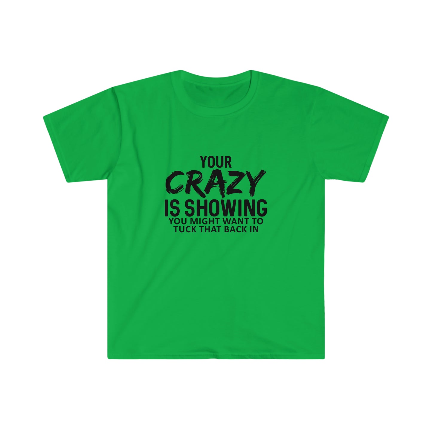 Your Crazy is Showing soft t-shirt