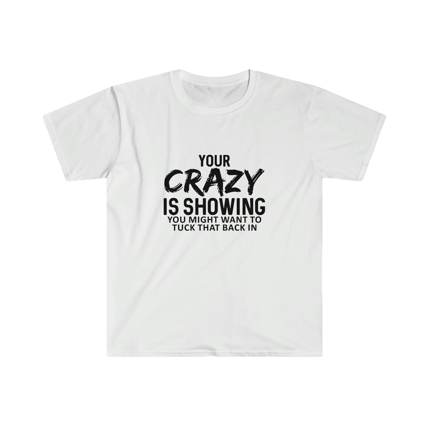 Your Crazy is Showing soft t-shirt