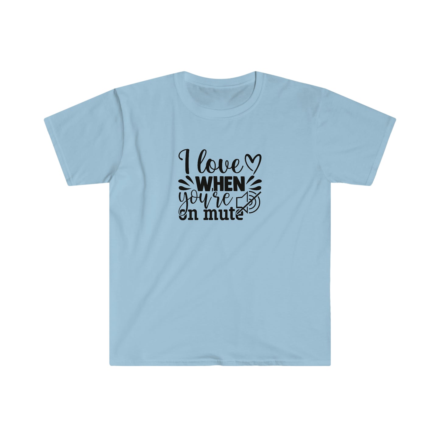 Love When You Are On Mute soft t-shirt